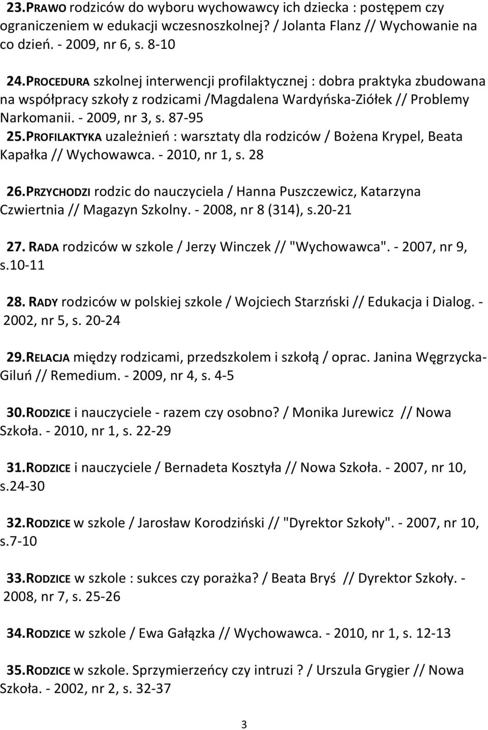 PROFILAKTYKA uzależnień : warsztaty dla rodziców / Bożena Krypel, Beata Kapałka // Wychowawca. - 2010, nr 1, s. 28 26.