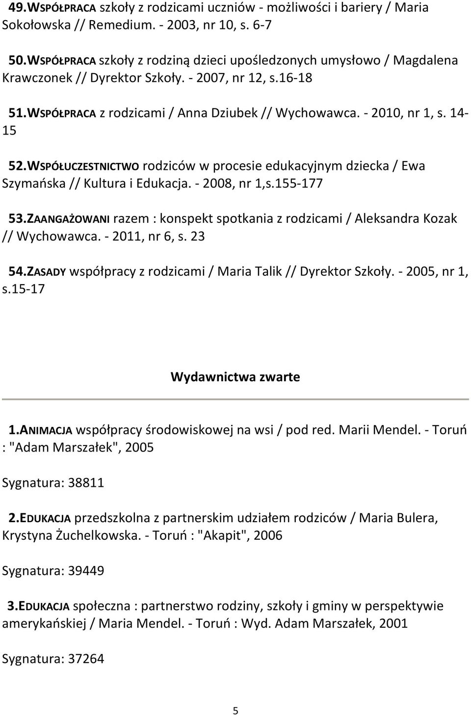 14-15 52.WSPÓŁUCZESTNICTWO rodziców w procesie edukacyjnym dziecka / Ewa Szymańska // Kultura i Edukacja. - 2008, nr 1,s.155-177 53.