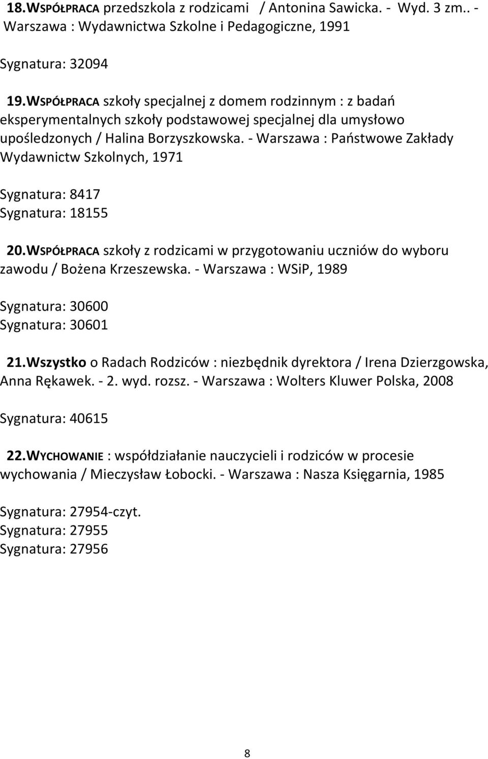 - Warszawa : Państwowe Zakłady Wydawnictw Szkolnych, 1971 Sygnatura: 8417 Sygnatura: 18155 20.WSPÓŁPRACA szkoły z rodzicami w przygotowaniu uczniów do wyboru zawodu / Bożena Krzeszewska.