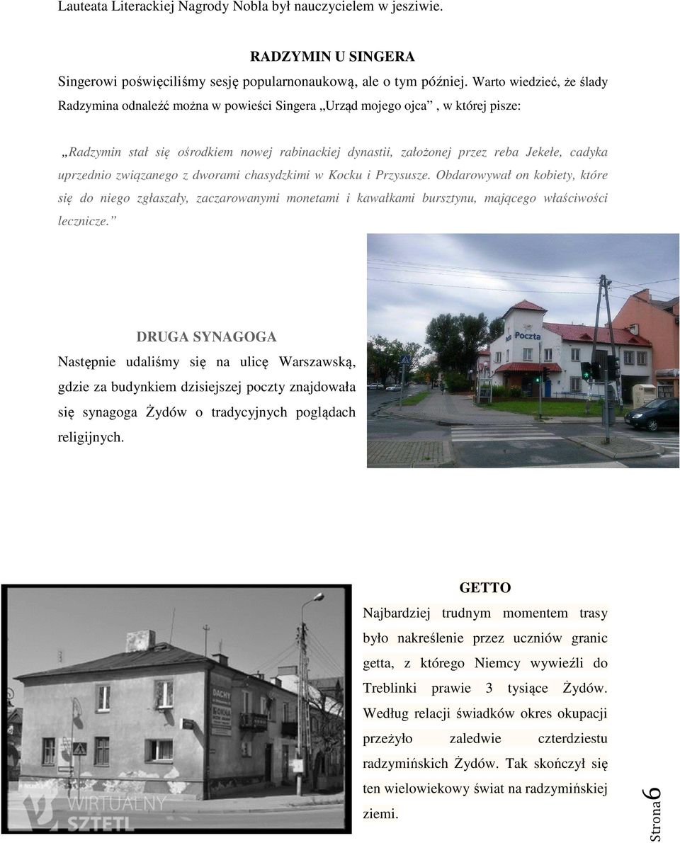 uprzednio związanego z dworami chasydzkimi w Kocku i Przysusze. Obdarowywał on kobiety, które się do niego zgłaszały, zaczarowanymi monetami i kawałkami bursztynu, mającego właściwości lecznicze.