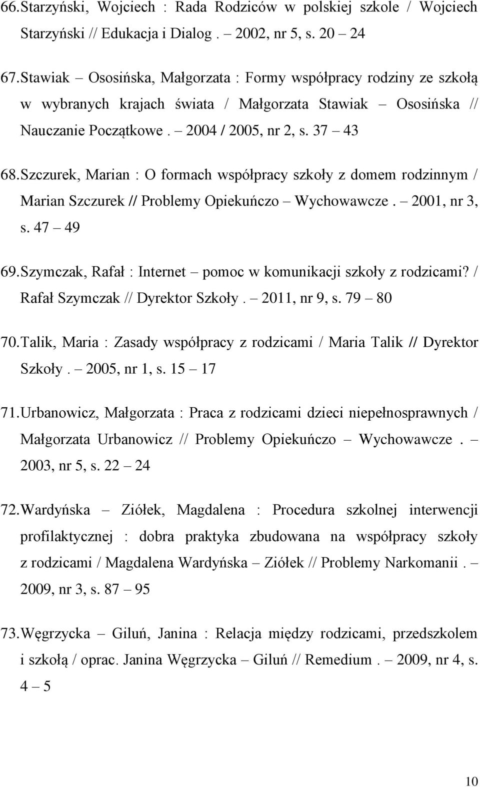 Szczurek, Marian : O formach współpracy szkoły z domem rodzinnym / Marian Szczurek // Problemy Opiekuńczo Wychowawcze. 2001, nr 3, s. 47 49 69.