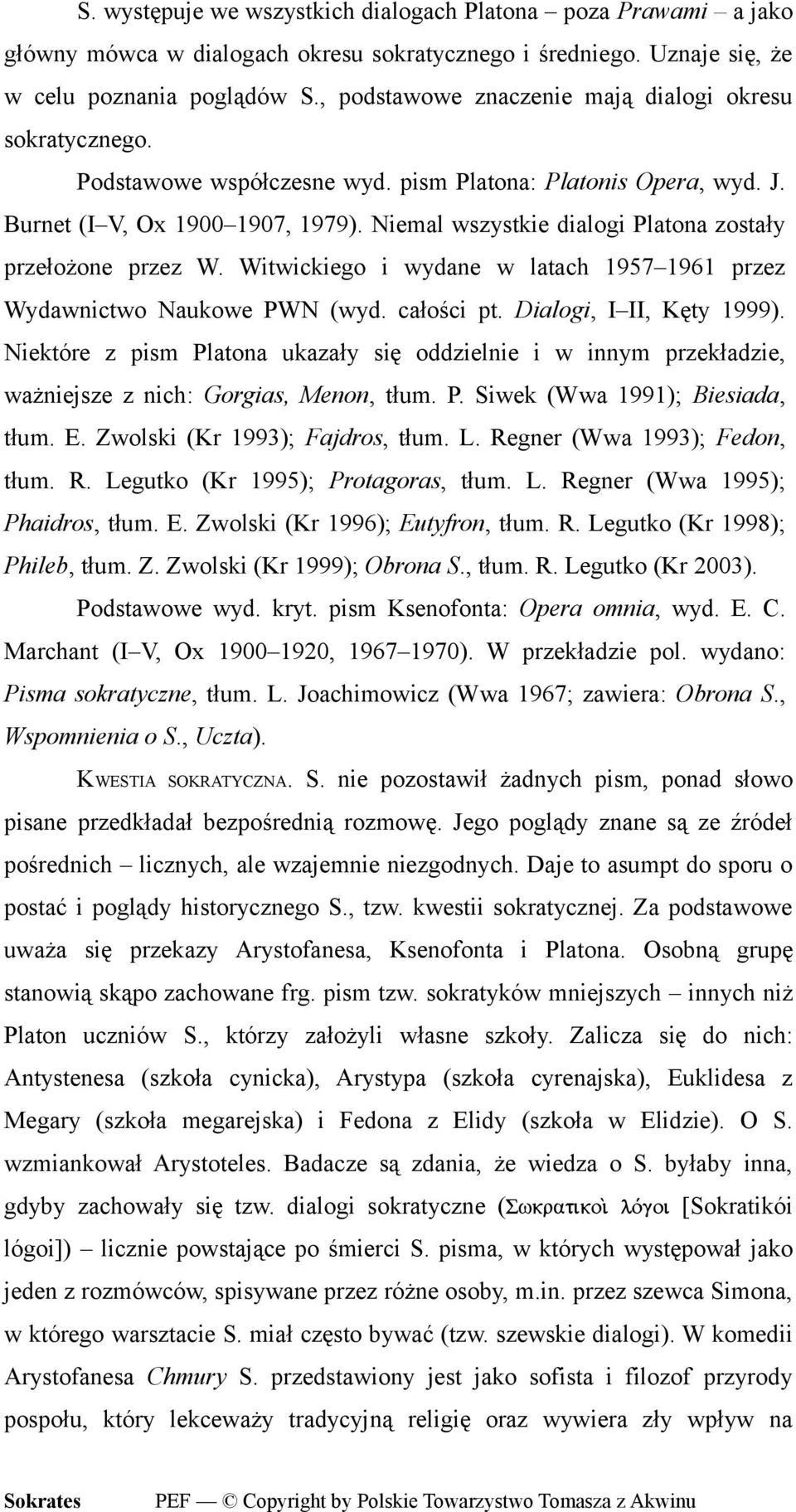 Niemal wszystkie dialogi Platona zostały przełożone przez W. Witwickiego i wydane w latach 1957 1961 przez Wydawnictwo Naukowe PWN (wyd. całości pt. Dialogi, I II, Kęty 1999).