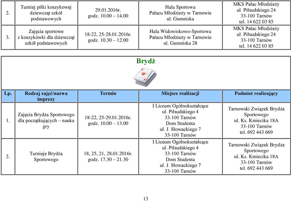 Zajęcia Brydża Sportowego dla początkujących nauka gry Turnieje Brydża Sportowego 18-22, 25-29.02016r. godz. 10.00 13.00 18, 25, 21, 28.02016r. godz. 17.