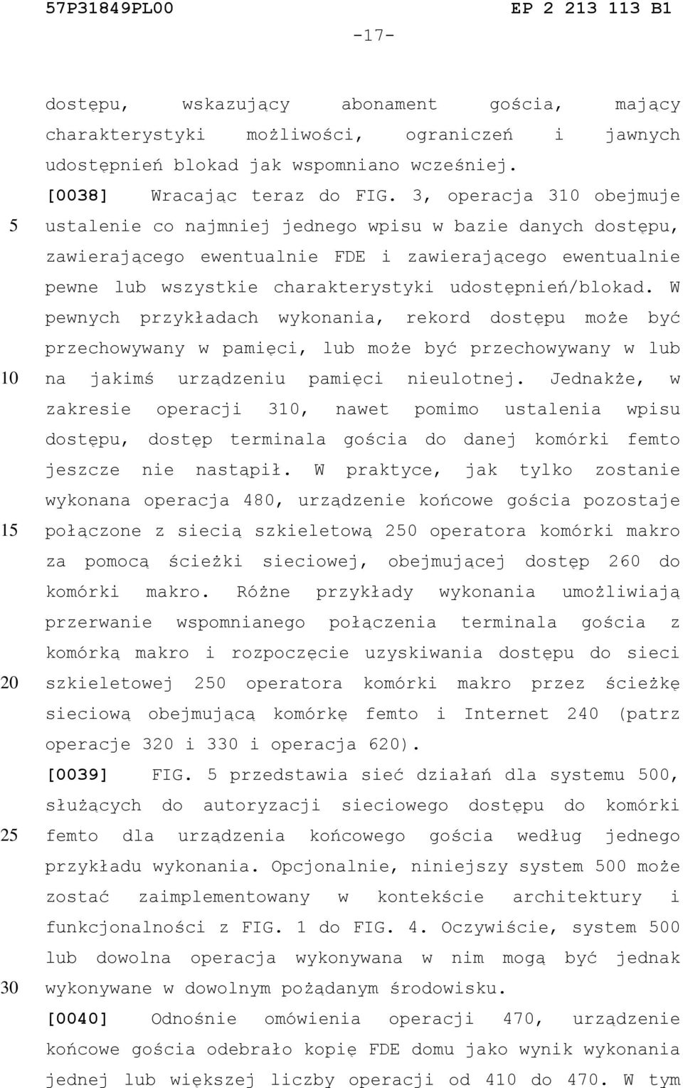 W pewnych przykładach wykonania, rekord dostępu może być przechowywany w pamięci, lub może być przechowywany w lub na jakimś urządzeniu pamięci nieulotnej.
