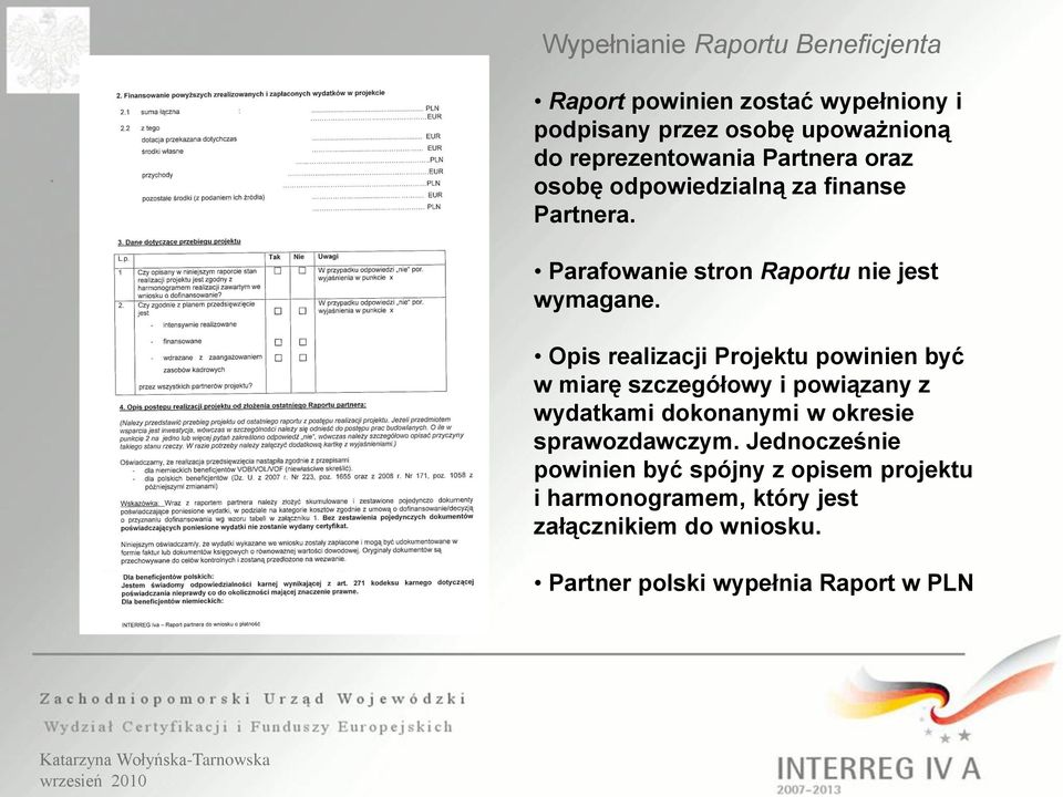 Opis realizacji Projektu powinien być w miarę szczegółowy i powiązany z wydatkami dokonanymi w okresie sprawozdawczym.