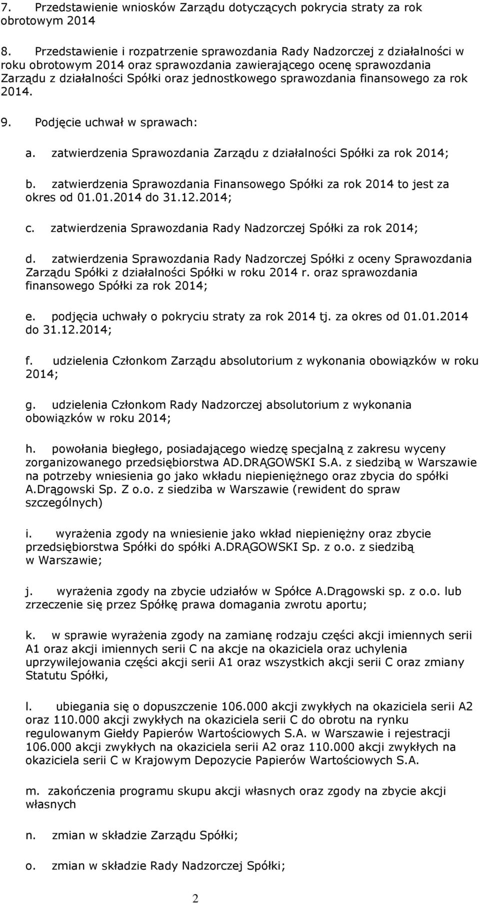 sprawozdania finansowego za rok 2014. 9. Podjęcie uchwał w sprawach: a. zatwierdzenia Sprawozdania Zarządu z działalności Spółki za rok 2014; b.