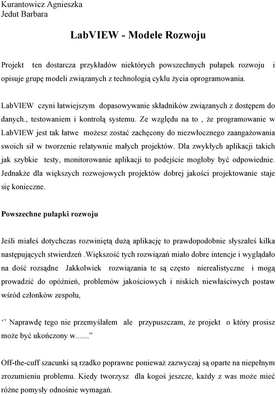 Ze względu na to, że programowanie w LabVIEW jest tak łatwe możesz zostać zachęcony do niezwłocznego zaangażowania swoich sił w tworzenie relatywnie małych projektów.