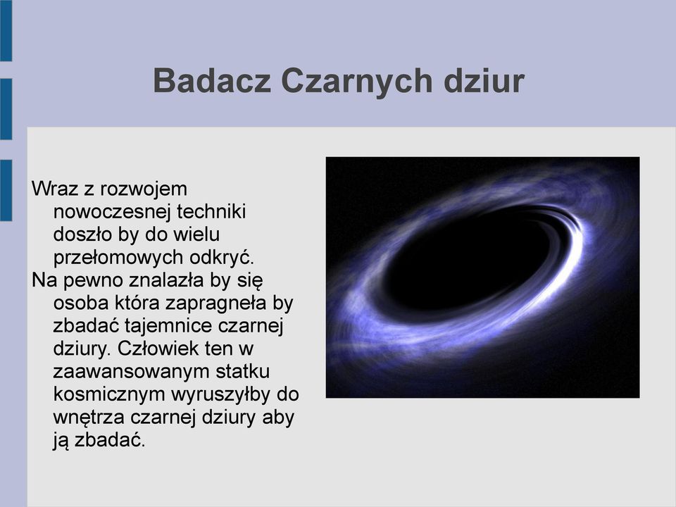 Na pewno znalazła by się osoba która zapragneła by zbadać tajemnice