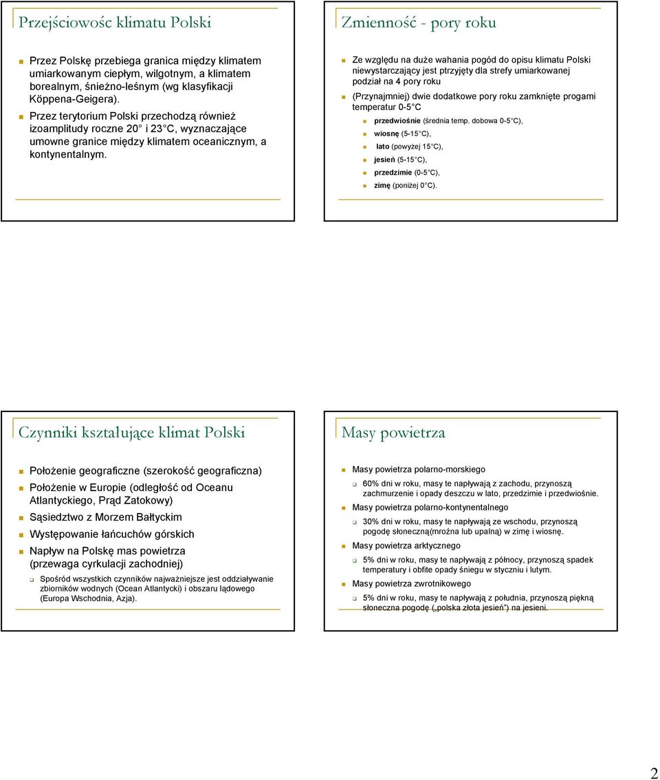 Ze względu na duże wahania pogód do opisu klimatu Polski niewystarczający jest ptrzyjęty dla strefy umiarkowanej podział na 4 pory roku (Przynajmniej) dwie dodatkowe pory roku zamknięte progami