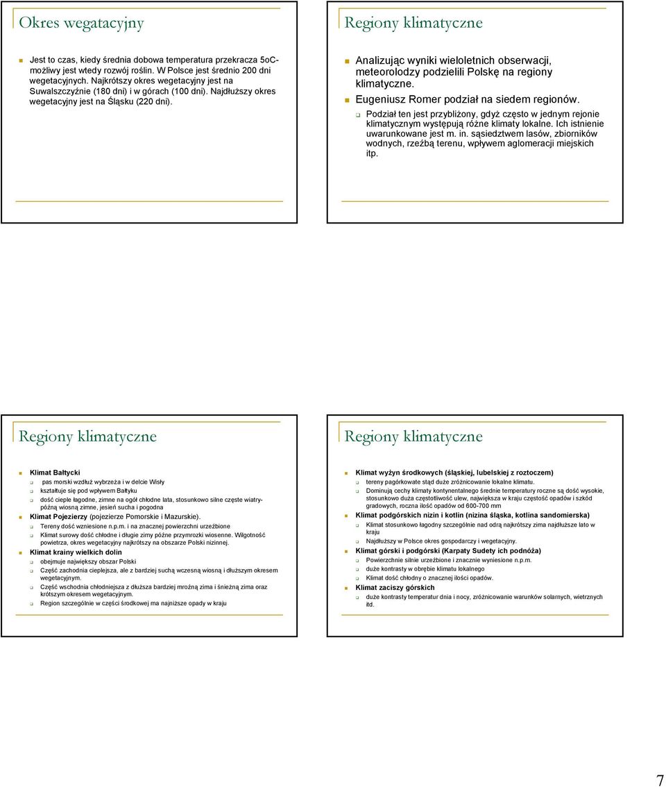 Analizując wyniki wieloletnich obserwacji, meteorolodzy podzielili Polskę na regiony klimatyczne. Eugeniusz Romer podział na siedem regionów.