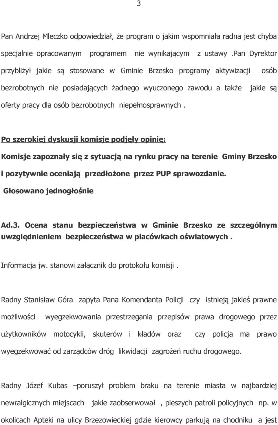 niepełnosprawnych. Po szerokiej dyskusji komisje podjęły opinię: Komisje zapoznały się z sytuacją na rynku pracy na terenie Gminy Brzesko i pozytywnie oceniają przedłożone przez PUP sprawozdanie.