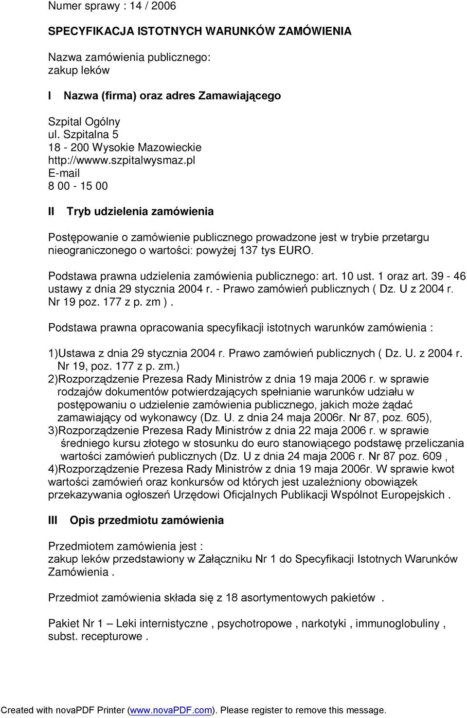 pl E-mail 8 00-15 00 II Tryb udzielenia zamówienia Postępowanie o zamówienie publicznego prowadzone jest w trybie przetargu nieograniczonego o wartości: powyżej 137 tys EURO.
