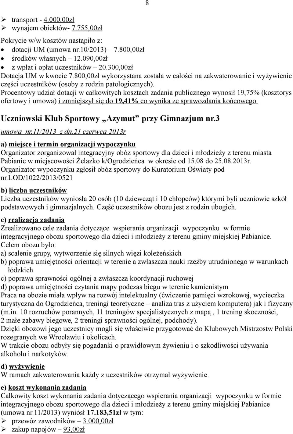 Procentowy udział dotacji w całkowitych kosztach zadania publicznego wynosił 19,75% (kosztorys ofertowy i umowa) i zmniejszył się do 19,41% co wynika ze sprawozdania końcowego.