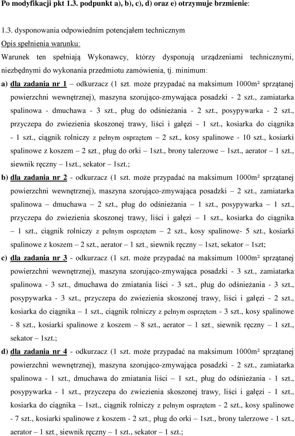 dysponowania odpowiednim potencjałem technicznym Opis spełnienia warunku: Warunek ten spełniają Wykonawcy, którzy dysponują urządzeniami technicznymi, niezbędnymi do wykonania przedmiotu zamówienia,