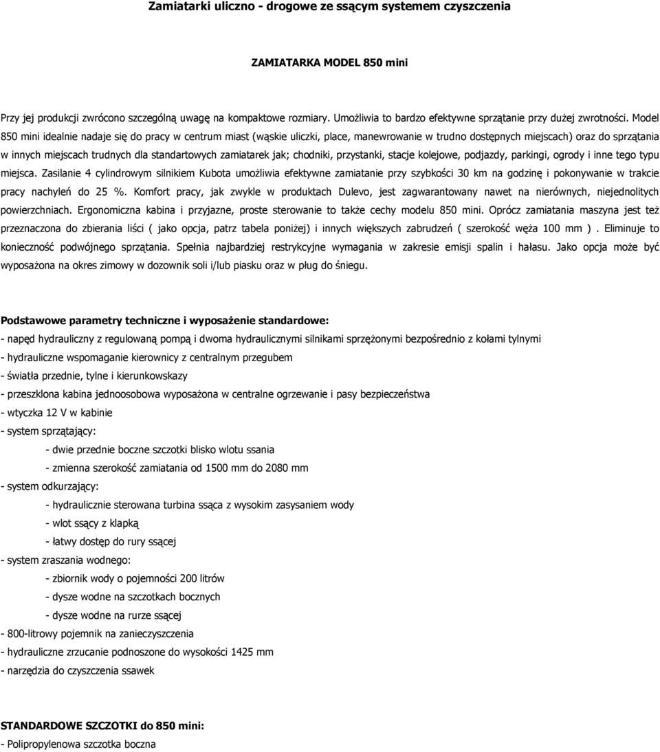 Model 850 mini idealnie nadaje się do pracy w centrum miast (wąskie uliczki, place, manewrowanie w trudno dostępnych miejscach) oraz do sprzątania w innych miejscach trudnych dla standartowych