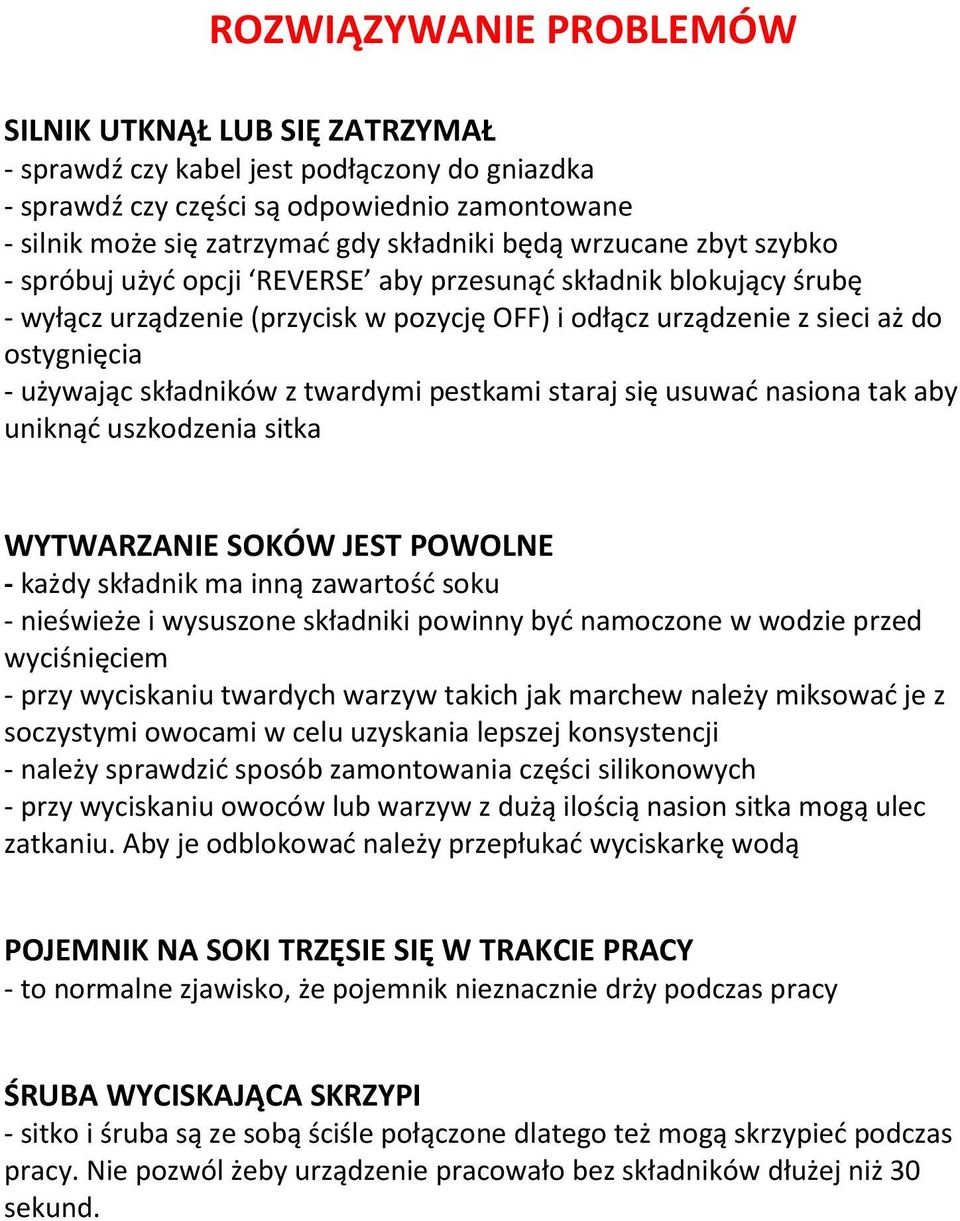 składników z twardymi pestkami staraj się usuwać nasiona tak aby uniknąć uszkodzenia sitka WYTWARZANIE SOKÓW JEST POWOLNE - każdy składnik ma inną zawartość soku - nieświeże i wysuszone składniki