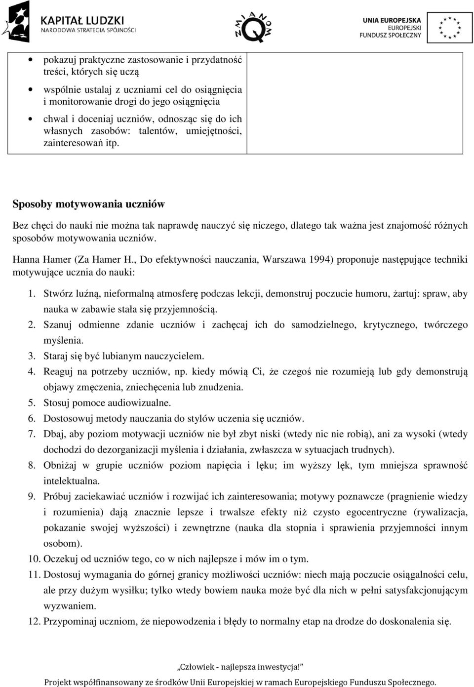 Sposoby motywowania uczniów Bez chęci do nauki nie można tak naprawdę nauczyć się niczego, dlatego tak ważna jest znajomość różnych sposobów motywowania uczniów. Hanna Hamer (Za Hamer H.