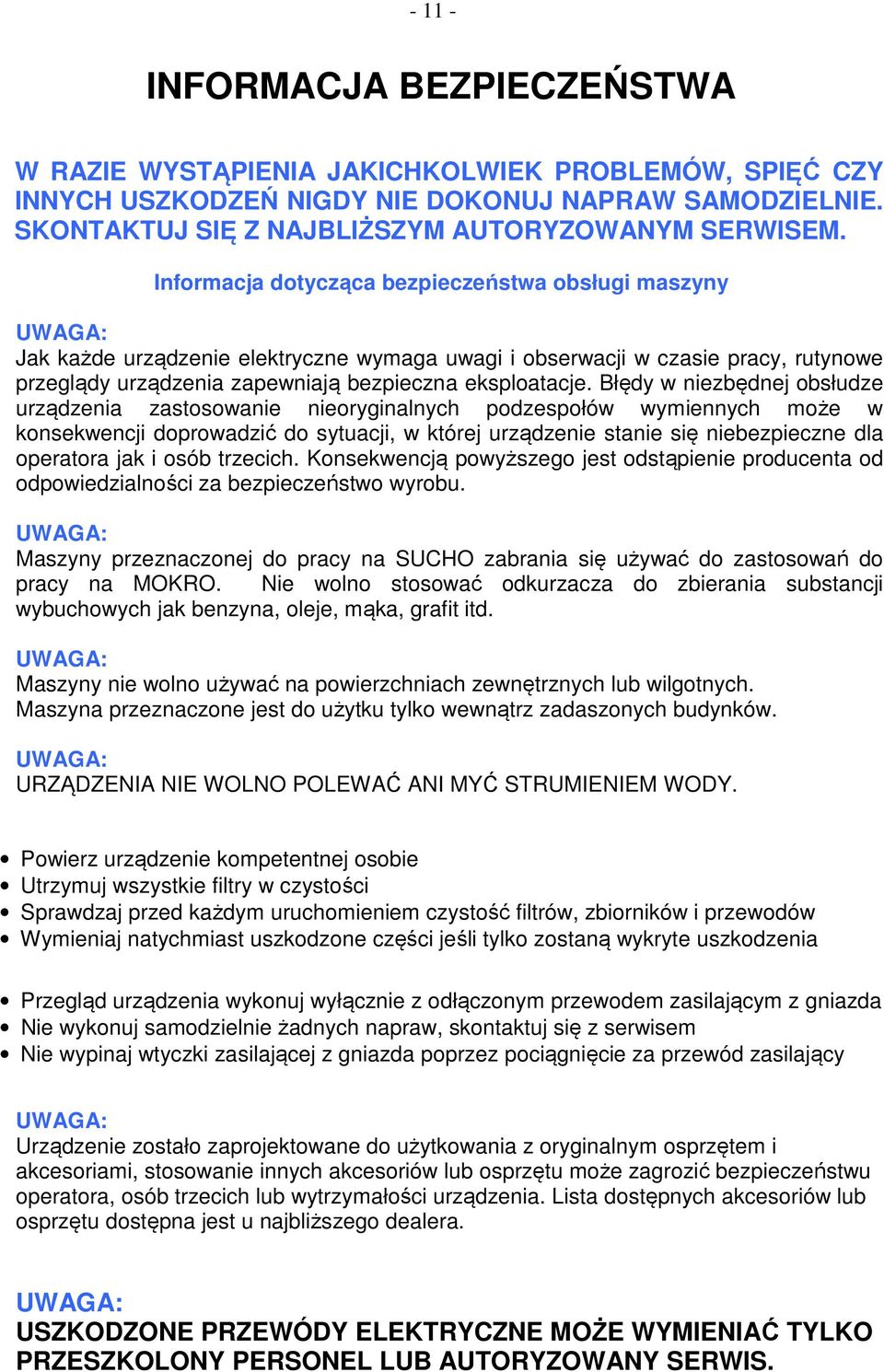 Błędy w niezbędnej obsłudze urządzenia zastosowanie nieoryginalnych podzespołów wymiennych może w konsekwencji doprowadzić do sytuacji, w której urządzenie stanie się niebezpieczne dla operatora jak