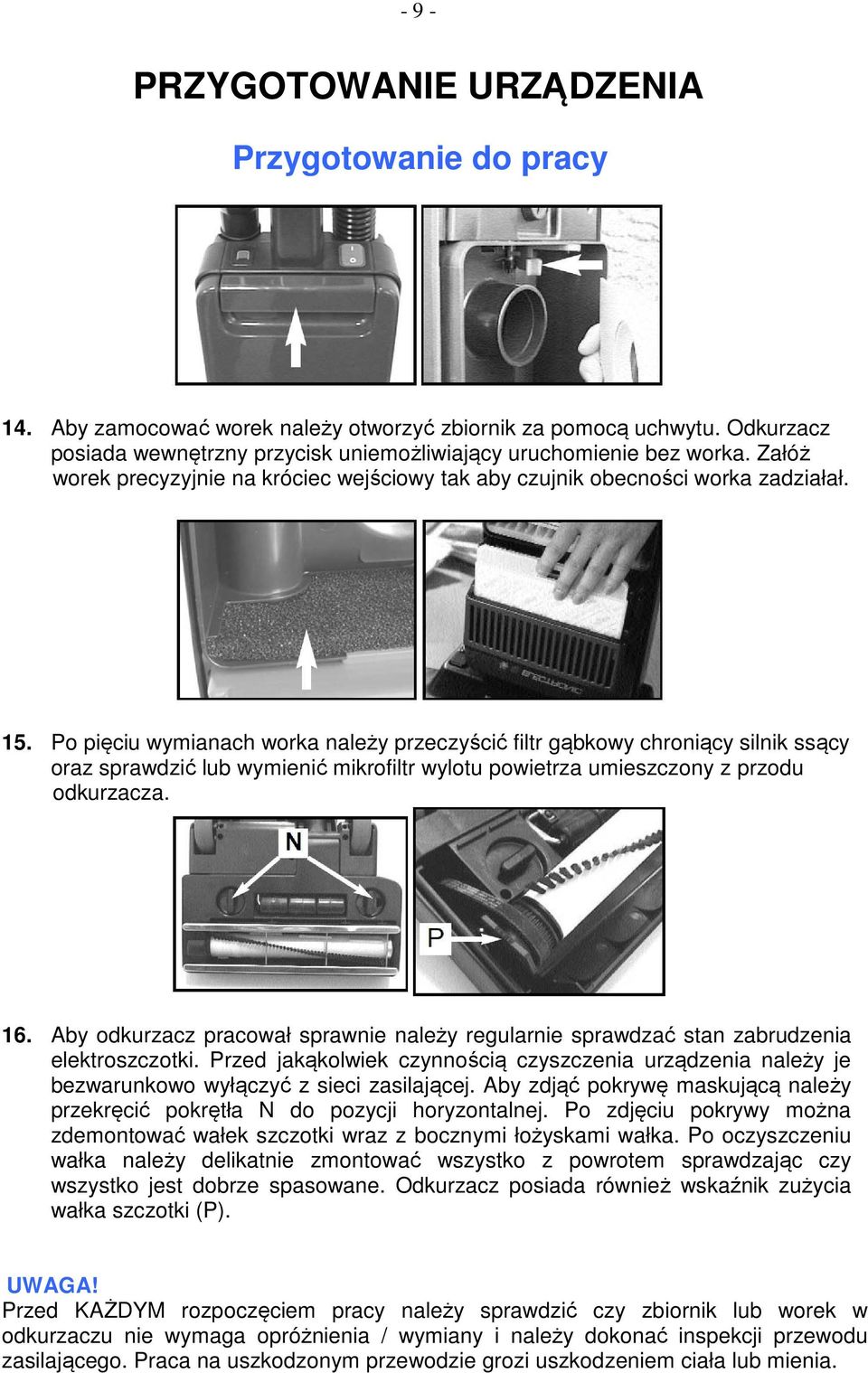 Po pięciu wymianach worka należy przeczyścić filtr gąbkowy chroniący silnik ssący oraz sprawdzić lub wymienić mikrofiltr wylotu powietrza umieszczony z przodu odkurzacza. 16.