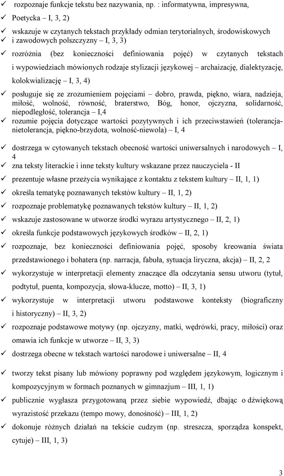 pojęć) w czytanych tekstach i wypowiedziach mówionych rodzaje stylizacji językowej archaizację, dialektyzację, kolokwializację I, 3, 4) posługuje się ze zrozumieniem pojęciami dobro, prawda, piękno,