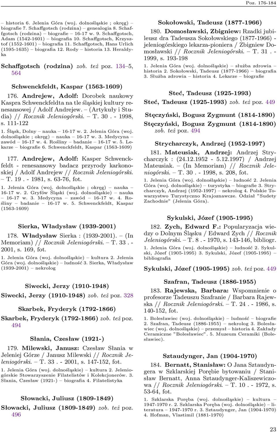 134 5, 564 Schwenckfeldt, Kaspar (1563-1609) 176. Andrejew, Adolf: Dorobek naukowy Kaspra Schwenckfeldta na tle śląskiej kultury renesansowej / Adolf Andrejew.