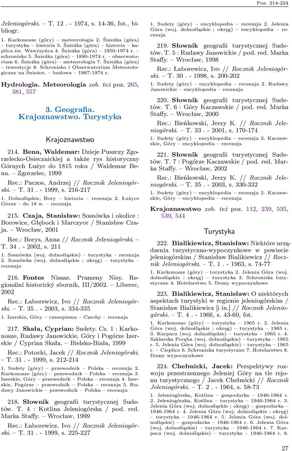 Schronisko i Obserwatorium Meteorologiczne na Śnieżce. budowa 1967-1974 r. Hydrologia. Meteorologia zob. też poz. 265, 381, 557 3. Geografia. Krajoznawstwo. Turystyka Krajoznawstwo 214.