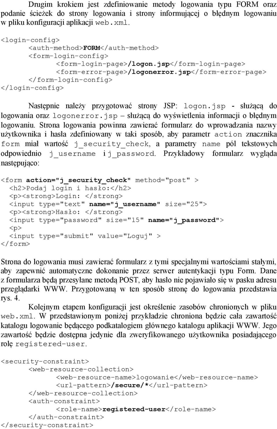 jsp</form-error-page> </form-login-config> </login-config> Następnie należy przygotować strony JSP: logon.jsp - służącą do logowania oraz logonerror.