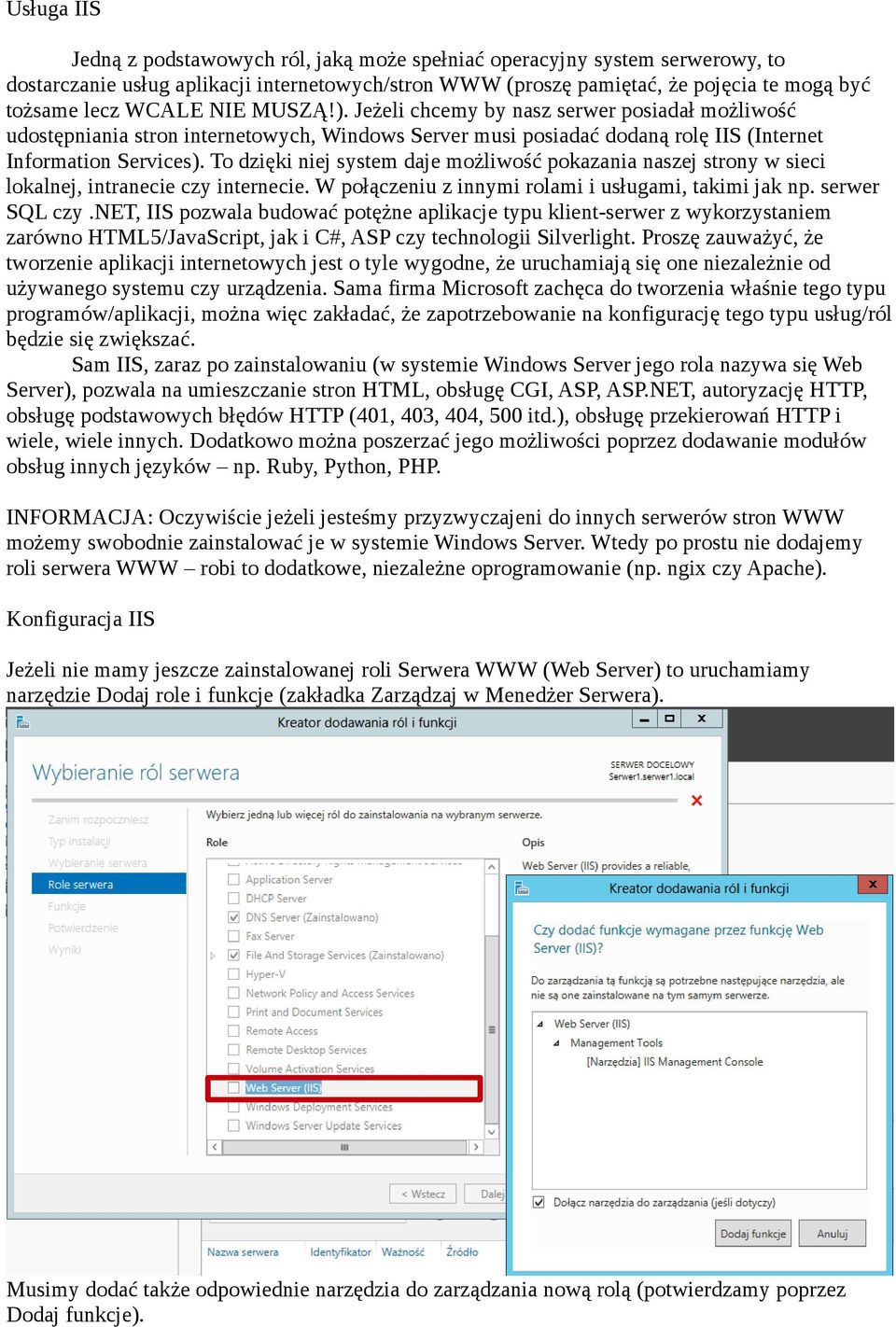 To dzięki niej system daje możliwość pokazania naszej strony w sieci lokalnej, intranecie czy internecie. W połączeniu z innymi rolami i usługami, takimi jak np. serwer SQL czy.