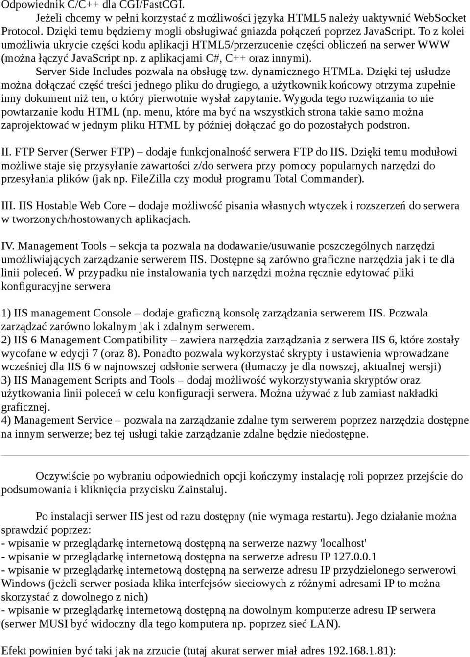To z kolei umożliwia ukrycie części kodu aplikacji HTML5/przerzucenie części obliczeń na serwer WWW (można łączyć JavaScript np. z aplikacjami C#, C++ oraz innymi).