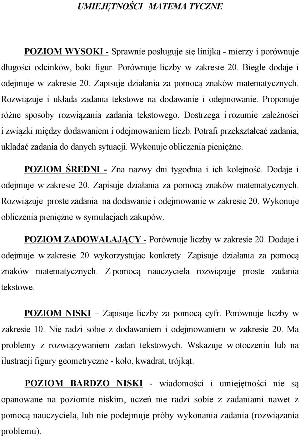 Dostrzega i rozumie zależności i związki między dodawaniem i odejmowaniem liczb. Potrafi przekształcać zadania, układać zadania do danych sytuacji. Wykonuje obliczenia pieniężne.