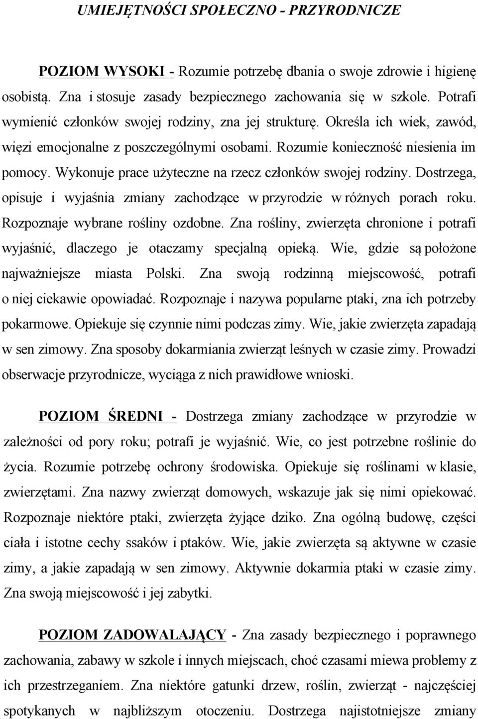 Wykonuje prace użyteczne na rzecz członków swojej rodziny. Dostrzega, opisuje i wyjaśnia zmiany zachodzące w przyrodzie w różnych porach roku. Rozpoznaje wybrane rośliny ozdobne.