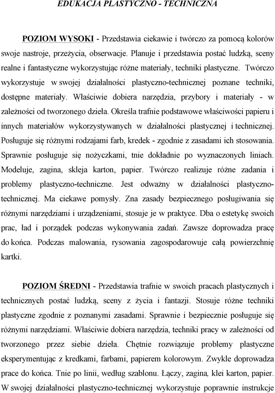 Twórczo wykorzystuje w swojej działalności plastyczno-technicznej poznane techniki, dostępne materiały. Właściwie dobiera narzędzia, przybory i materiały - w zależności od tworzonego dzieła.