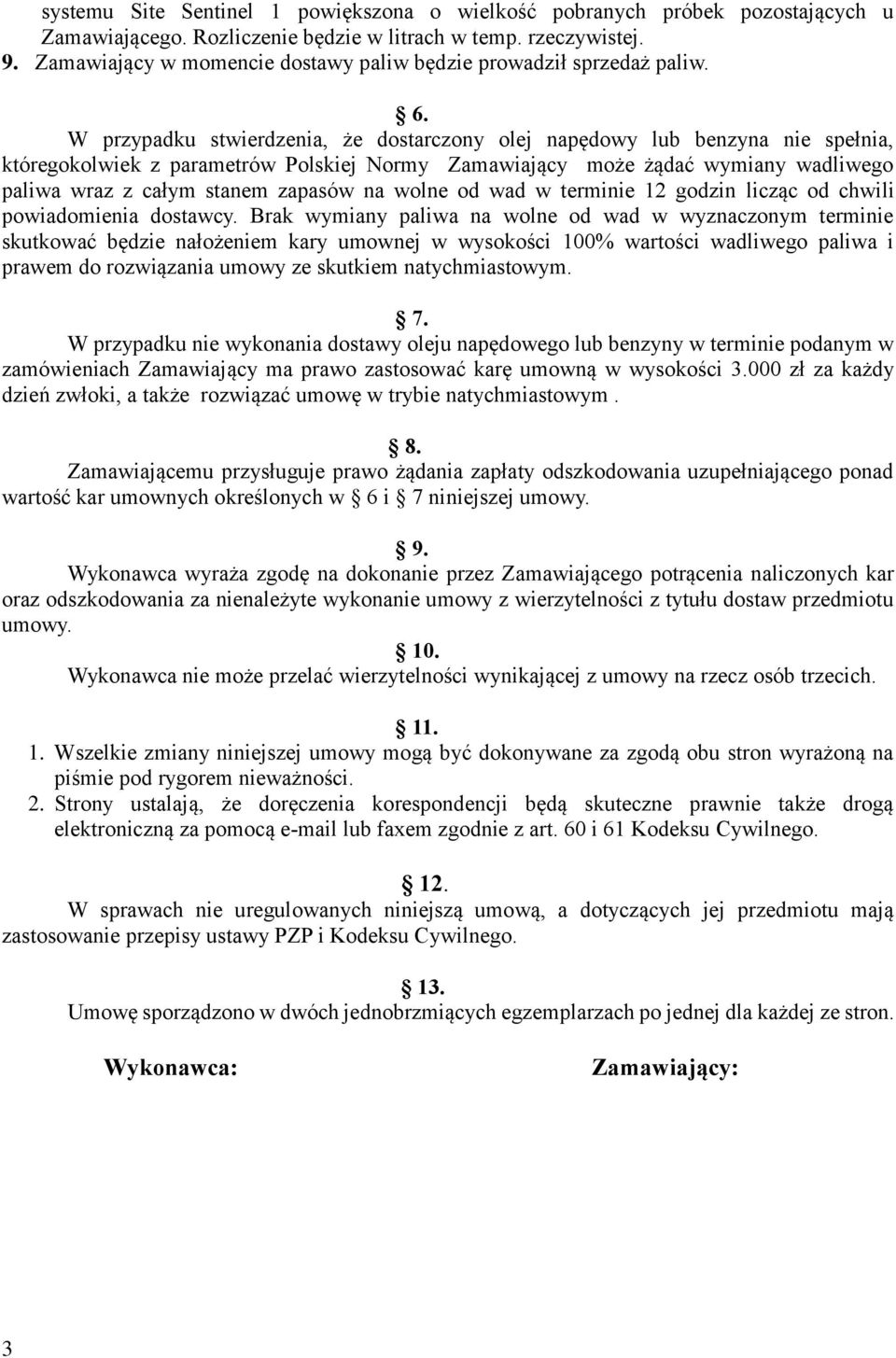 W przypadku stwierdzenia, że dostarczony olej napędowy lub benzyna nie spełnia, któregokolwiek z parametrów Polskiej Normy Zamawiający może żądać wymiany wadliwego paliwa wraz z całym stanem zapasów