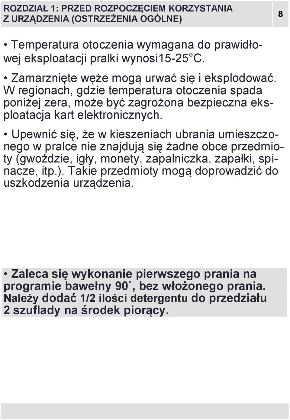 Upewnić się, że w kieszeniach ubrania umieszczonego w pralce nie znajdują się żadne obce przedmioty (gwoździe, igły, monety, zapalniczka, zapałki, spinacze, itp.).