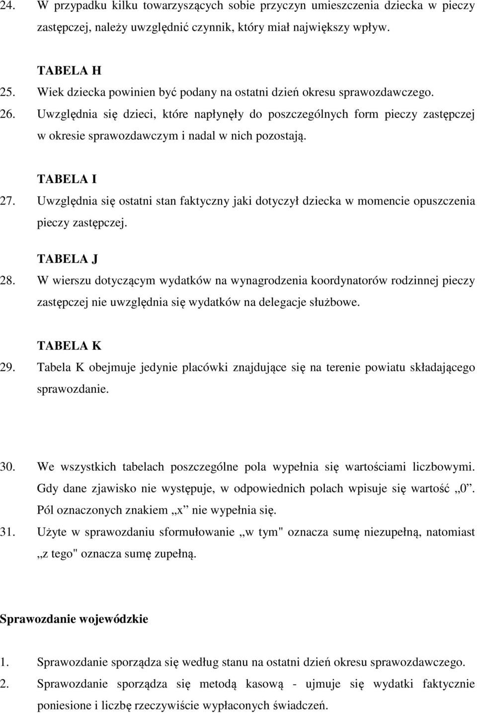 Uwzględnia się dzieci, które napłynęły do poszczególnych form pieczy zastępczej w okresie sprawozdawczym i nadal w nich pozostają. TABELA I 27.