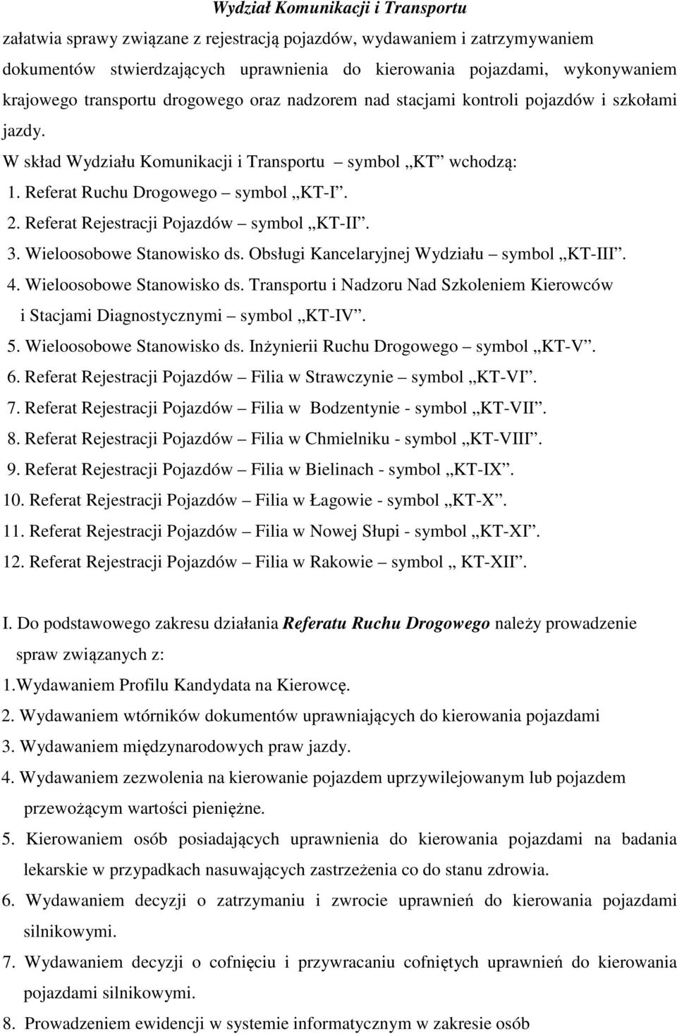 Referat Rejestracji Pojazdów symbol KT-II. 3. Wieloosobowe Stanowisko ds. Obsługi Kancelaryjnej Wydziału symbol KT-III. 4. Wieloosobowe Stanowisko ds. Transportu i Nadzoru Nad Szkoleniem Kierowców i Stacjami Diagnostycznymi symbol KT-IV.