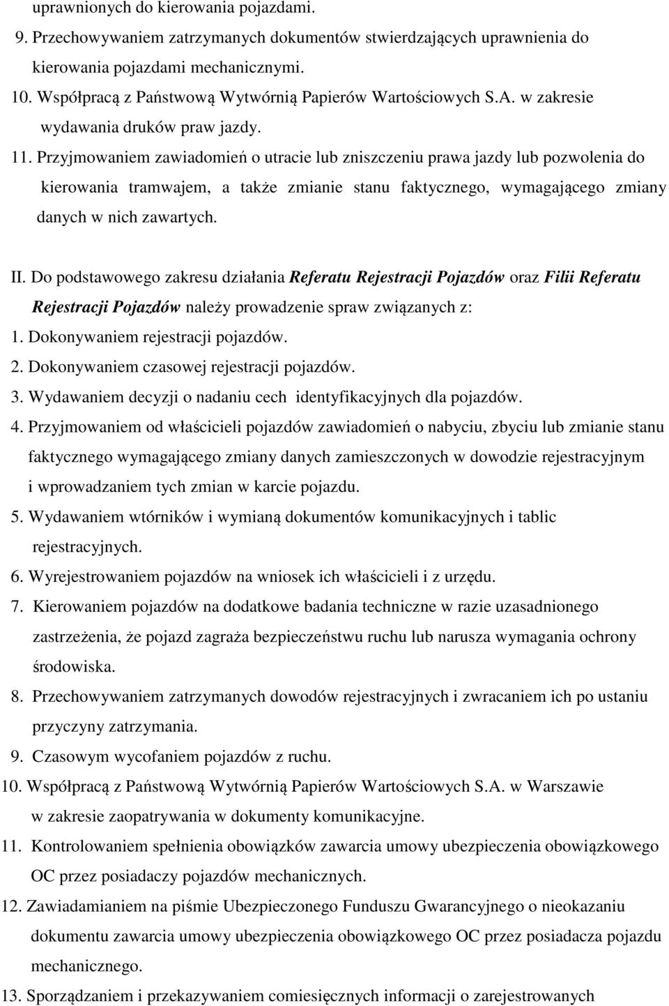 Przyjmowaniem zawiadomień o utracie lub zniszczeniu prawa jazdy lub pozwolenia do kierowania tramwajem, a także zmianie stanu faktycznego, wymagającego zmiany danych w nich zawartych. II.