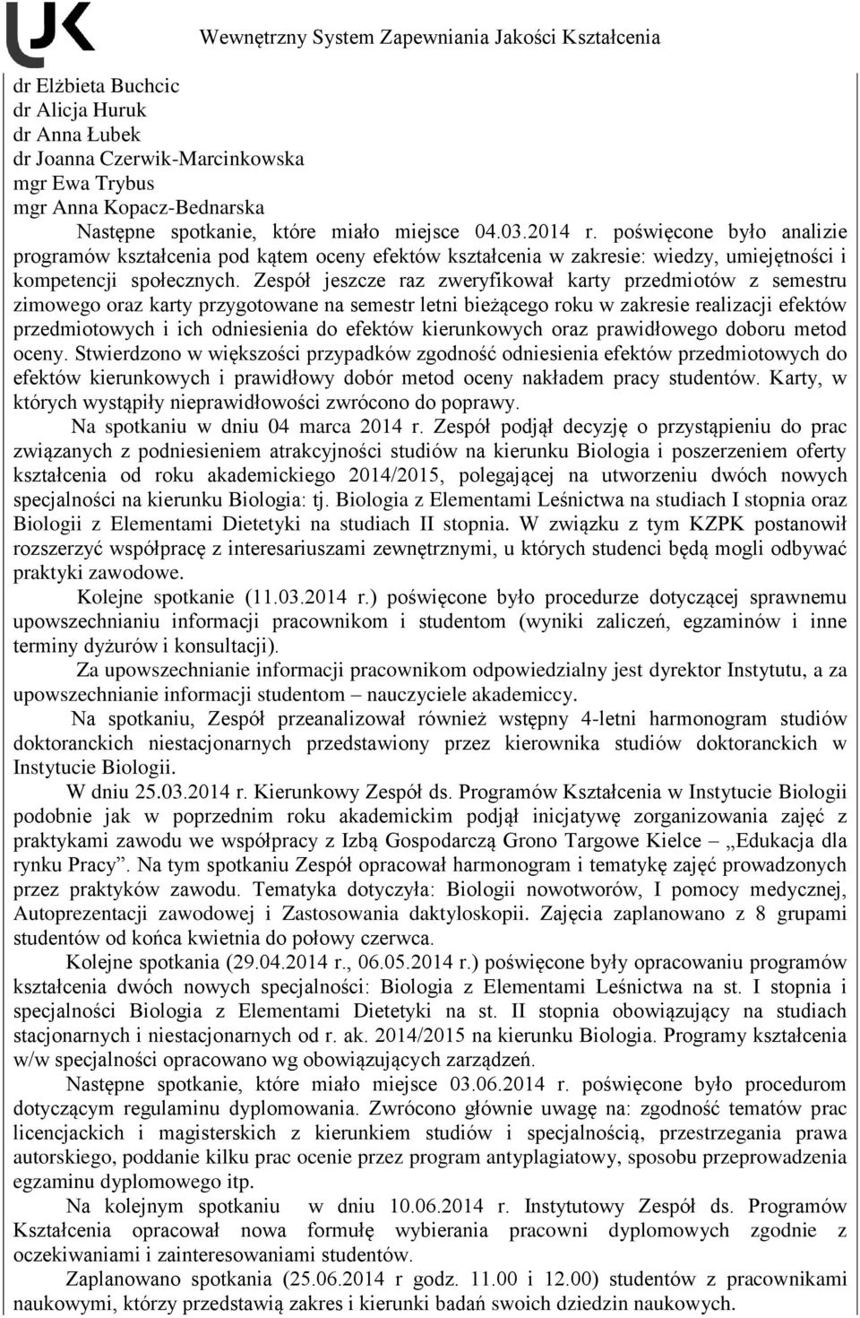 Zespół jeszcze raz zweryfikował karty przedmiotów z semestru zimowego oraz karty przygotowane na semestr letni bieżącego roku w zakresie realizacji efektów przedmiotowych i ich odniesienia do efektów