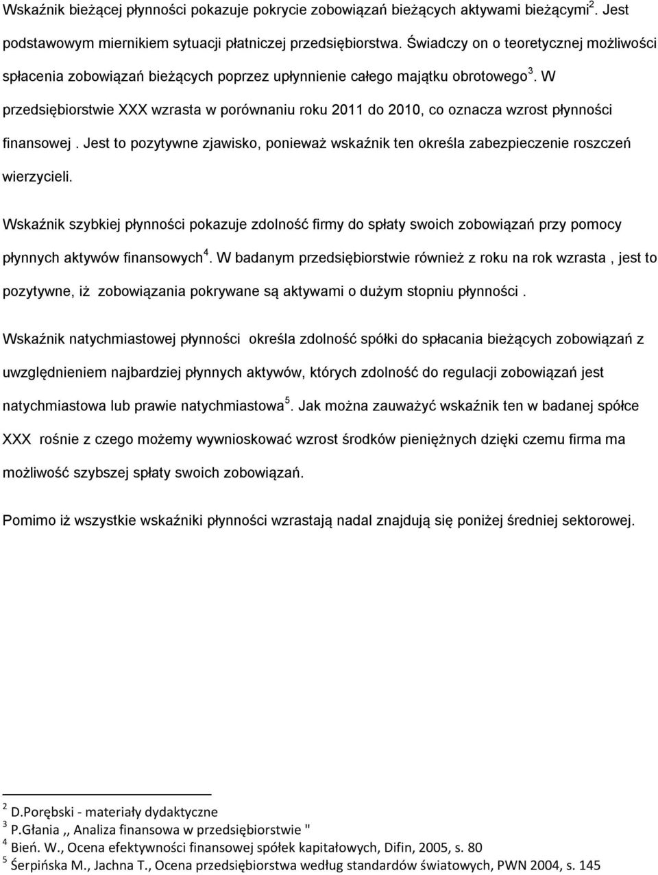 W przedsiębiorstwie XXX wzrasta w porównaniu roku 2011 do 2010, co oznacza wzrost płynności finansowej. Jest to pozytywne zjawisko, ponieważ wskaźnik ten określa zabezpieczenie roszczeń wierzycieli.