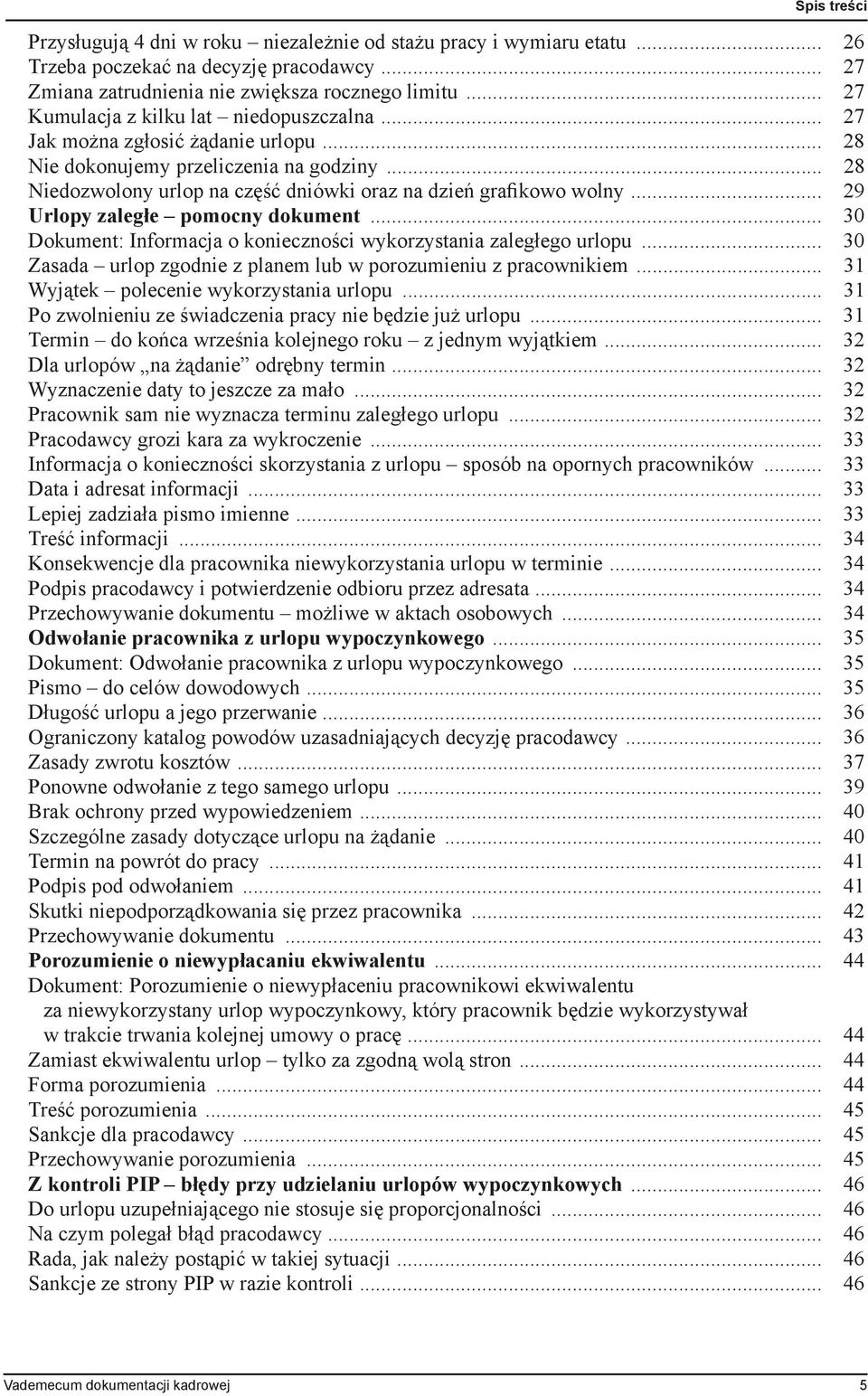 .. 29 Urlopy zaległe pomocny dokument... 30 Dokument: Informacja o konieczności wykorzystania zaległego urlopu... 30 Zasada urlop zgodnie z planem lub w porozumieniu z pracownikiem.