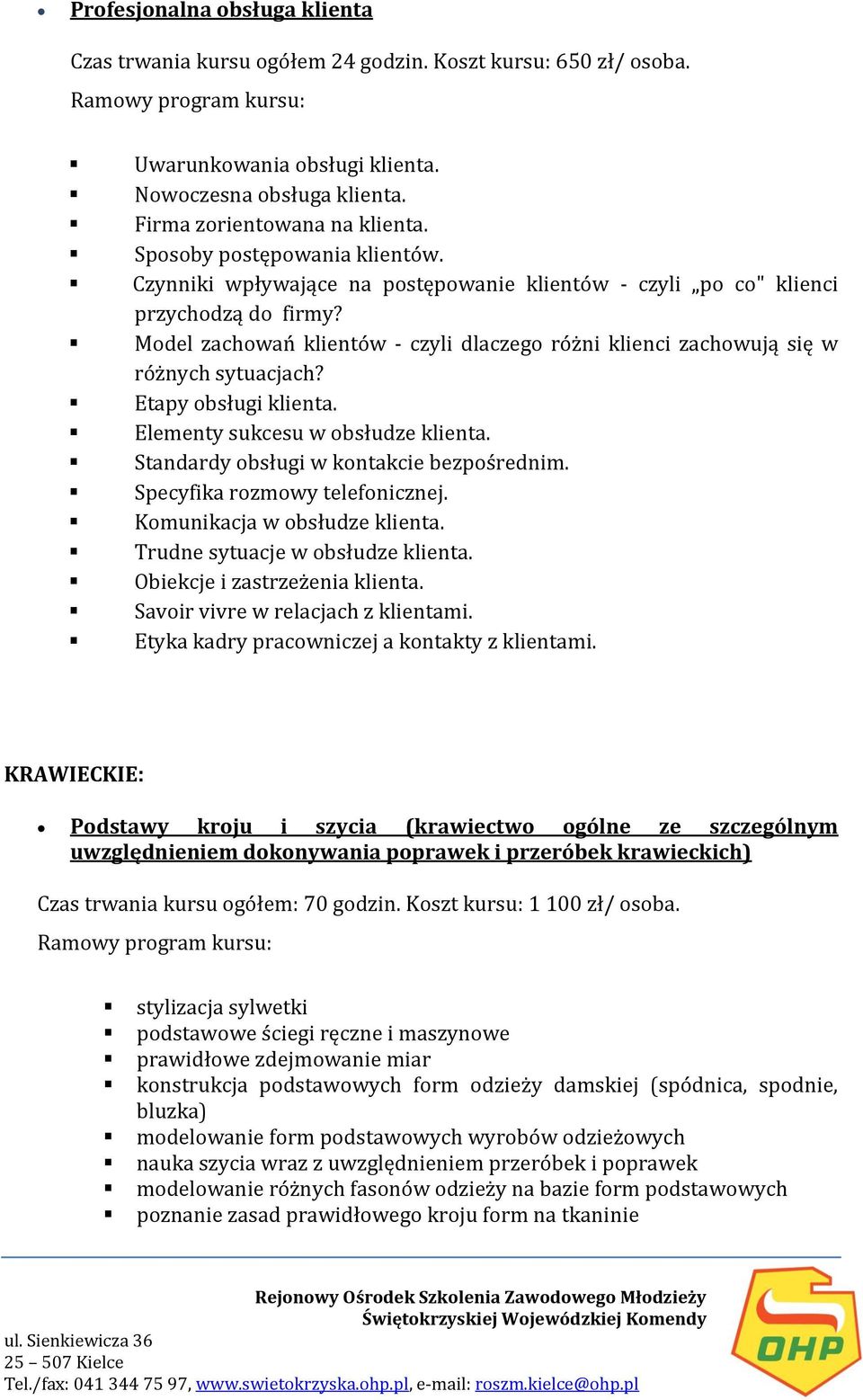 Model zachowań klientów - czyli dlaczego różni klienci zachowują się w różnych sytuacjach? Etapy obsługi klienta. Elementy sukcesu w obsłudze klienta. Standardy obsługi w kontakcie bezpośrednim.