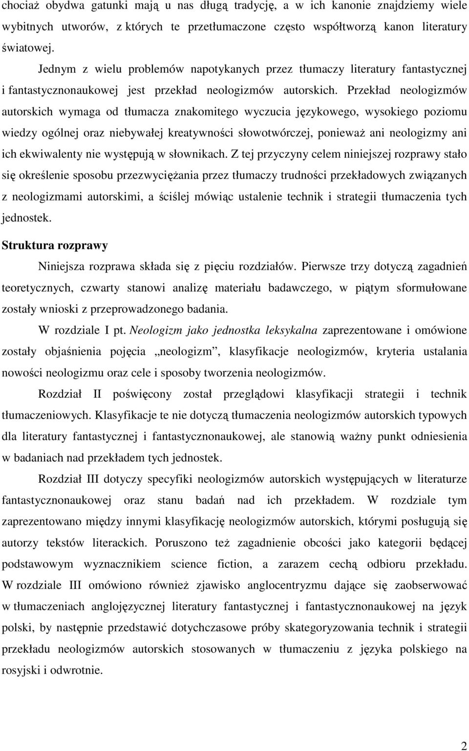 Przekład neologizmów autorskich wymaga od tłumacza znakomitego wyczucia językowego, wysokiego poziomu wiedzy ogólnej oraz niebywałej kreatywności słowotwórczej, ponieważ ani neologizmy ani ich