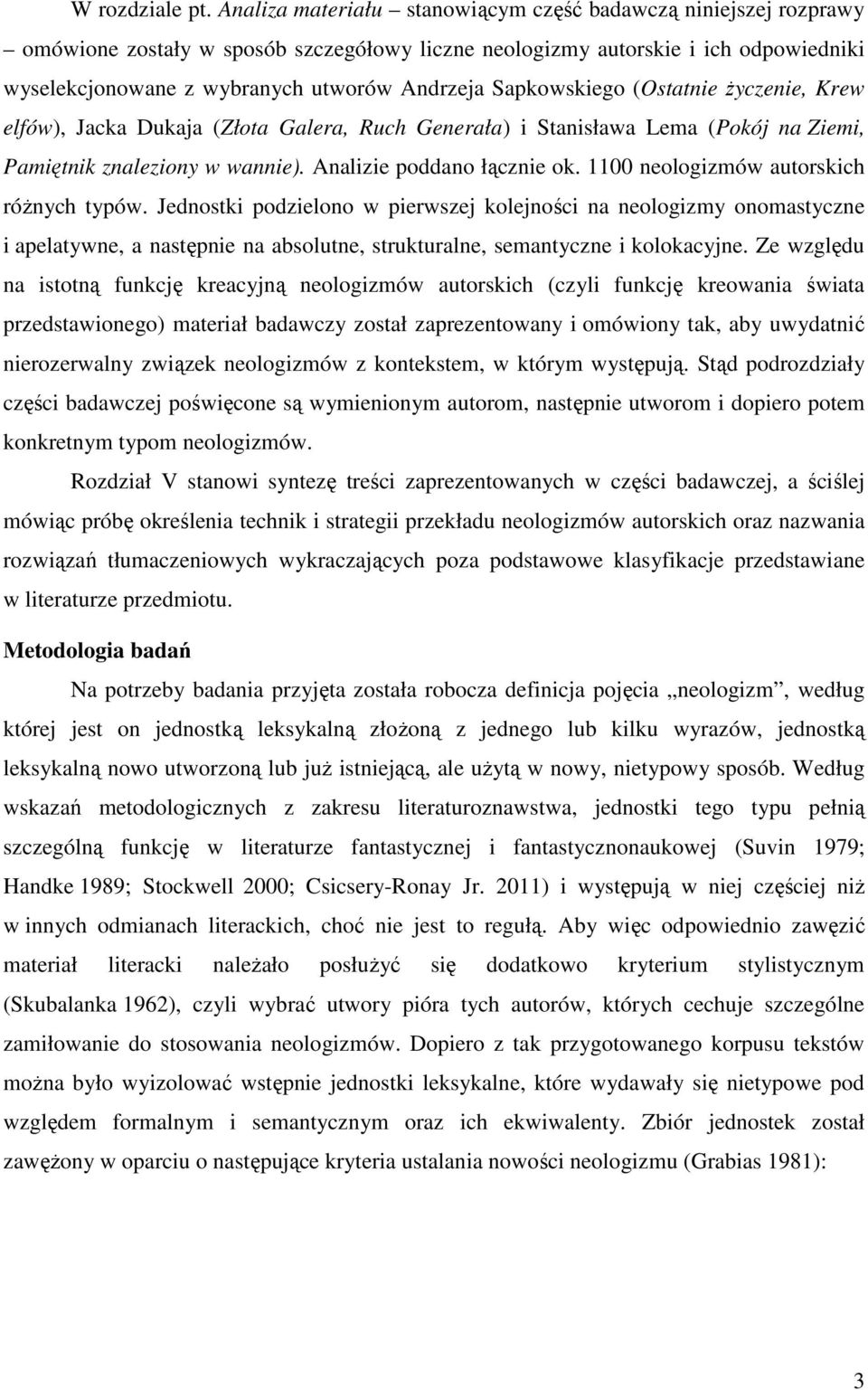 Sapkowskiego (Ostatnie życzenie, Krew elfów), Jacka Dukaja (Złota Galera, Ruch Generała) i Stanisława Lema (Pokój na Ziemi, Pamiętnik znaleziony w wannie). Analizie poddano łącznie ok.