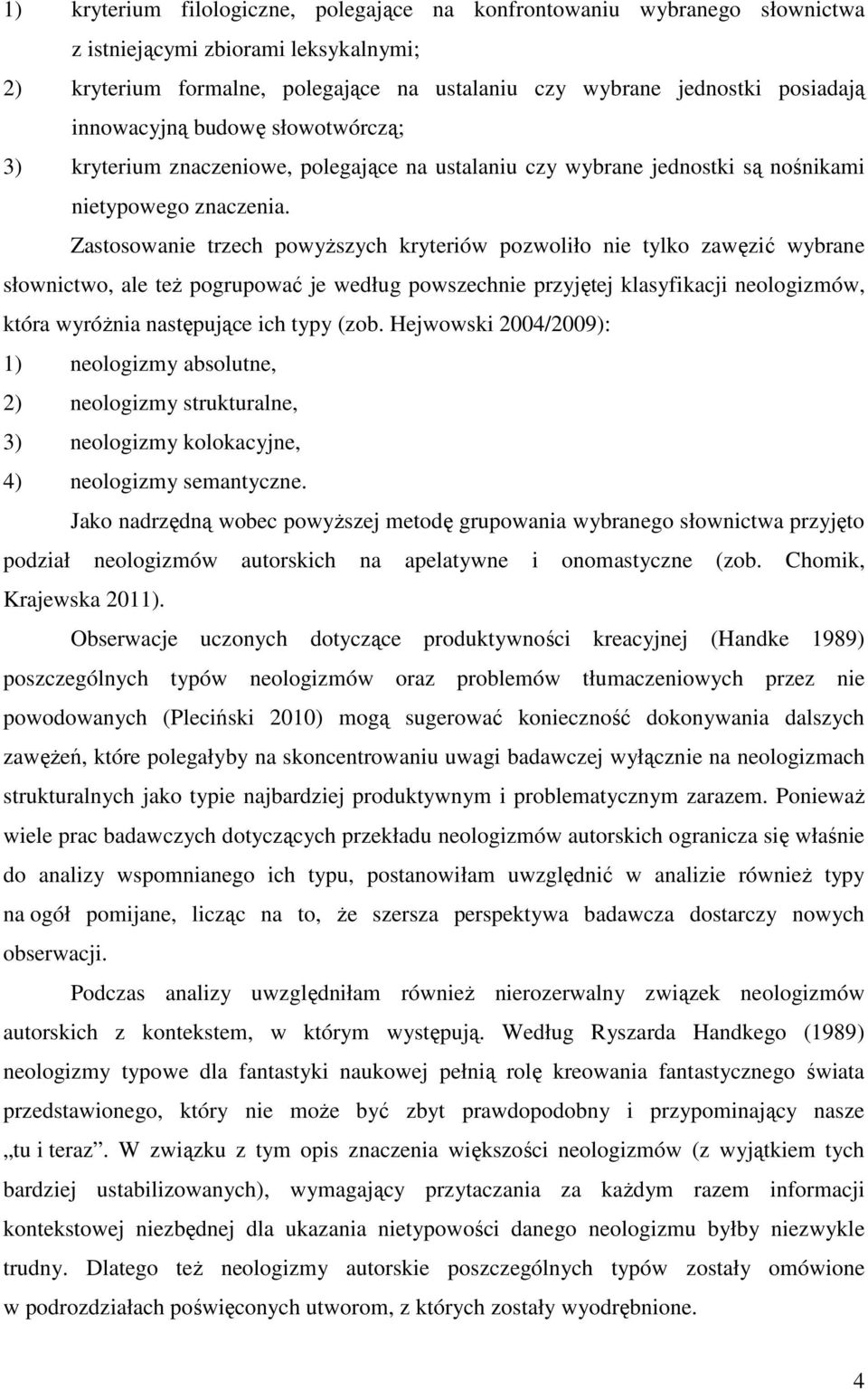 Zastosowanie trzech powyższych kryteriów pozwoliło nie tylko zawęzić wybrane słownictwo, ale też pogrupować je według powszechnie przyjętej klasyfikacji neologizmów, która wyróżnia następujące ich