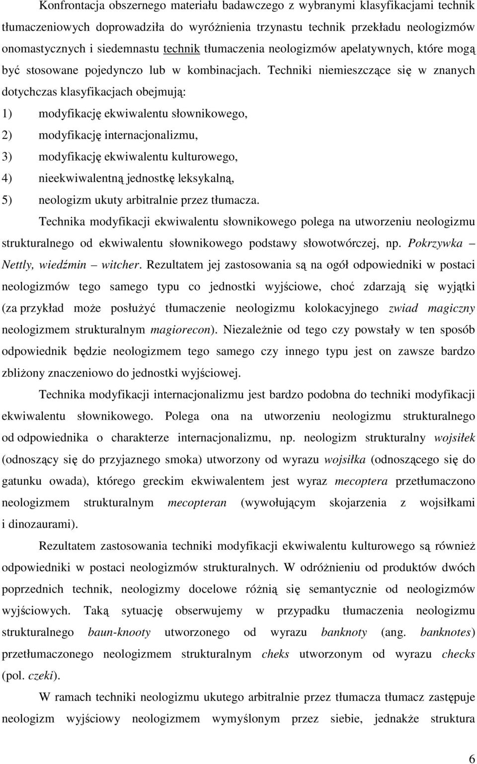 Techniki niemieszczące się w znanych dotychczas klasyfikacjach obejmują: 1) modyfikację ekwiwalentu słownikowego, 2) modyfikację internacjonalizmu, 3) modyfikację ekwiwalentu kulturowego, 4)
