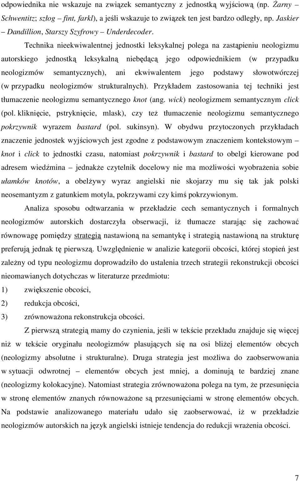 Technika nieekwiwalentnej jednostki leksykalnej polega na zastąpieniu neologizmu autorskiego jednostką leksykalną niebędącą jego odpowiednikiem (w przypadku neologizmów semantycznych), ani