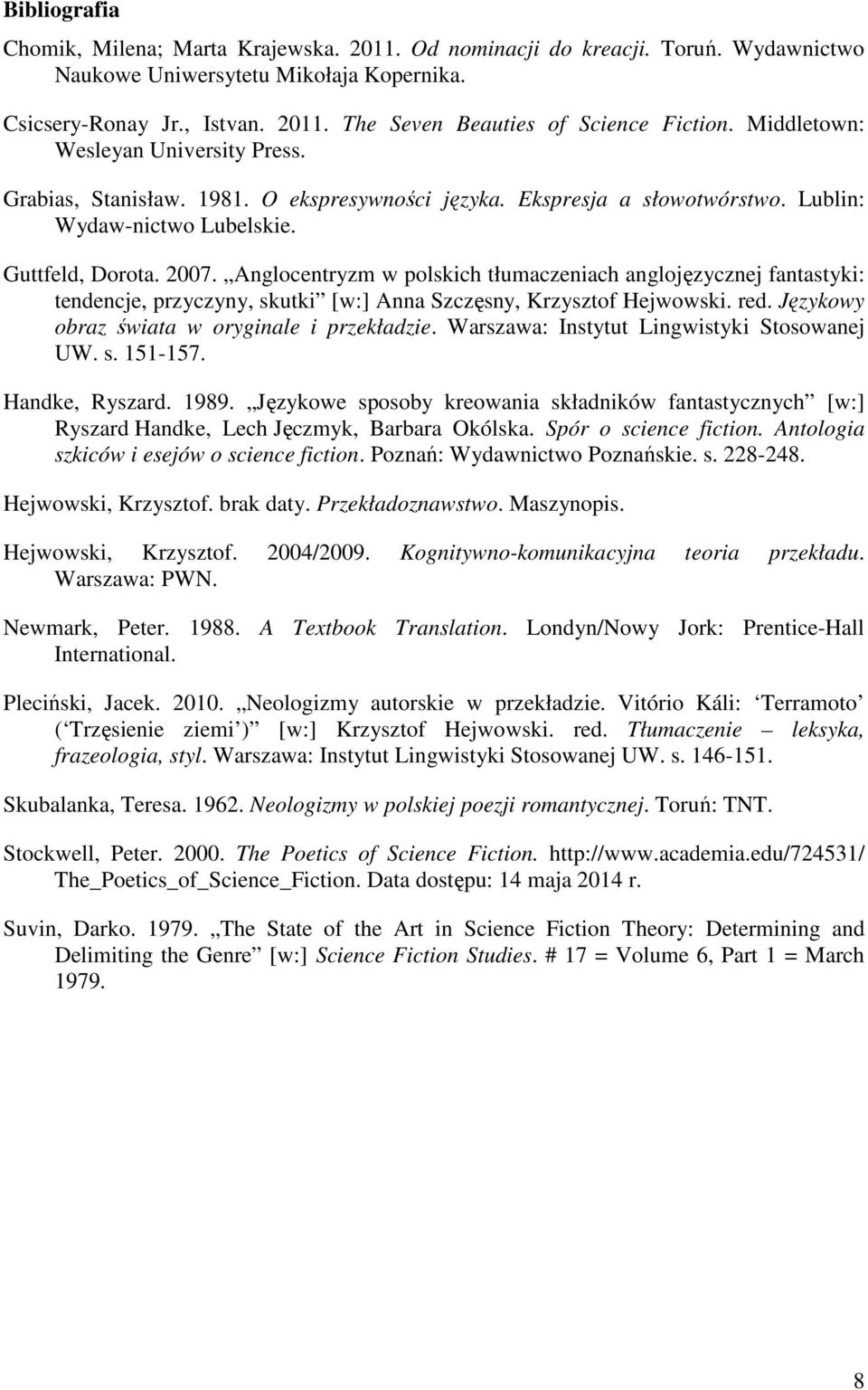Anglocentryzm w polskich tłumaczeniach anglojęzycznej fantastyki: tendencje, przyczyny, skutki [w:] Anna Szczęsny, Krzysztof Hejwowski. red. Językowy obraz świata w oryginale i przekładzie.