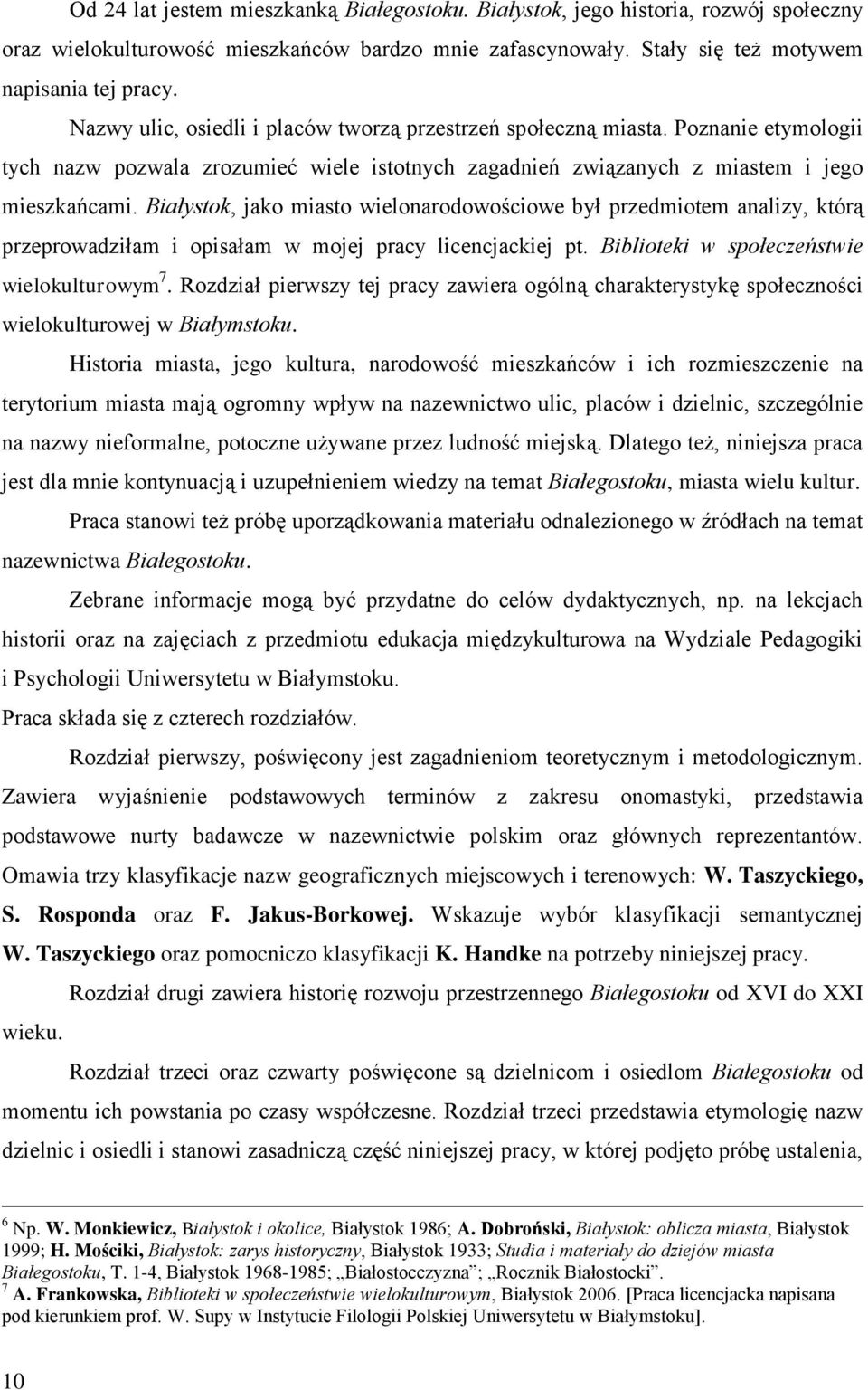 Białystok, jako miasto wielonarodowościowe był przedmiotem analizy, którą przeprowadziłam i opisałam w mojej pracy licencjackiej pt. Biblioteki w społeczeństwie wielokulturowym 7.