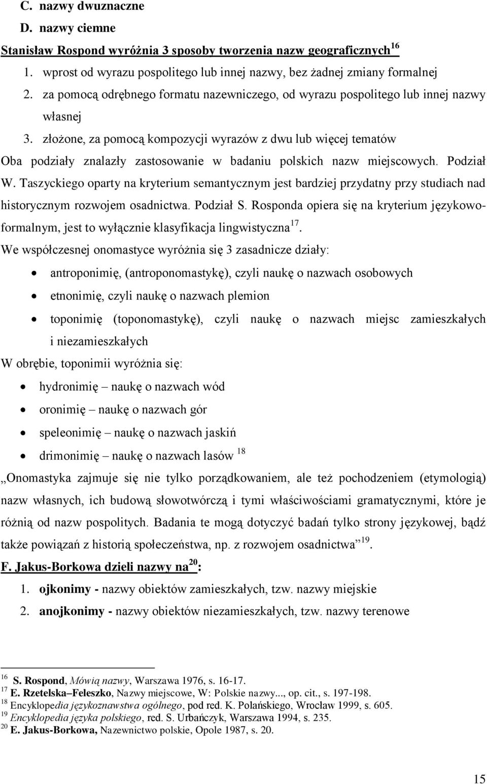 złożone, za pomocą kompozycji wyrazów z dwu lub więcej tematów Oba podziały znalazły zastosowanie w badaniu polskich nazw miejscowych. Podział W.