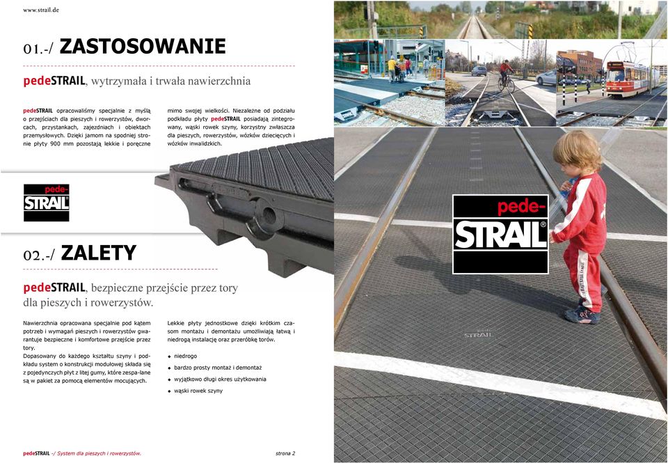 Niezależne od podziału podkładu płyty pedestrail posiadają zintegrowany, wąski rowek szyny, korzystny zwłaszcza dla pieszych, rowerzystów, wózków dziecięcych i wózków inwalidzkich. 02.
